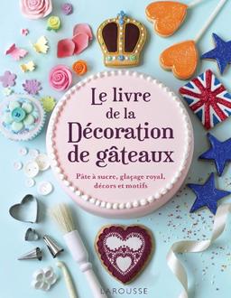 Le livre de la décoration de gâteaux : pâte à sucre, glaçage royal, décors et motifs