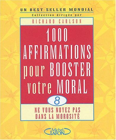 1.000 affirmations pour booster votre moral : ne vous noyez pas dans la morosité