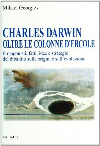 Charles Darwin oltre le colonne d'Ercole. Protagonisti, fatti, idee e strategie del dibattito sulle origini e sull'evoluzione