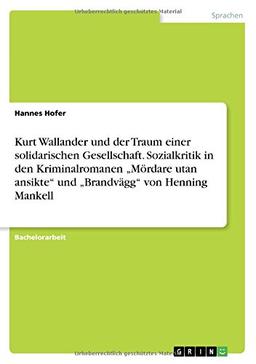 Kurt Wallander und der Traum einer solidarischen Gesellschaft. Sozialkritik in den Kriminalromanen "Mördare utan ansikte" und "Brandvägg" von Henning Mankell