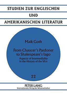 From Chaucer's Pardoner to Shakespeare's Iago: Aspects of Intermediality in the History of the Vice (Studien zur englischen und amerikanischen Literatur)