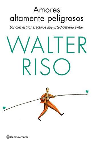 Amores altamente peligrosos: Los diez estilos afectivos que usted debería evitar (Biblioteca Walter Riso)