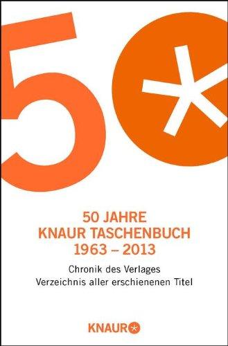 50 Jahre Knaur Taschenbuch 1963 - 2013: Chronik des Verlages. Verzeichnis aller erschienenen Titel