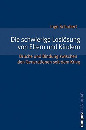 Die schwierige Loslösung von Eltern und Kindern: Brüche und Bindung zwischen den Generationen seit dem Krieg (Campus Forschung)