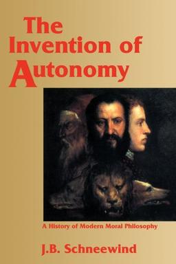 The Invention of Autonomy: A History of Modern Moral Philosophy