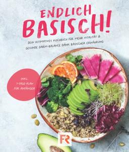 Endlich basisch: Dein ultimatives Kochbuch für mehr Vitalität und gesunde Darm-Balance dank basischer Ernährung, inkl. 7-Tage-Plan für Anfänger