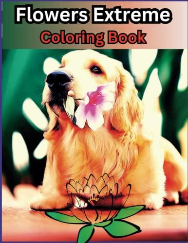 Flowers Extreme Coloring Book: Relax and unwind with beautiful flowers coloring book for adults. Perfect for nature lovers, moms, women and the elderly. Helps relieve stress and anxiety