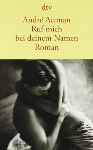 Ruf mich bei deinem Namen: Roman