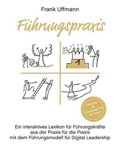 Führungspraxis: Ein Lexikon für Führungskräfte aus der Praxis für die Praxis und das Führungsmodell für Digital Leadership