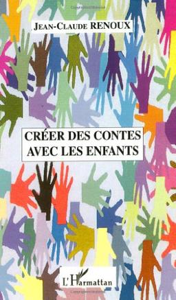 Créer des contes avec les enfants : créations de contes, du conte au théâtre, le conte musical, le conte illustré, quelques approches pratiques du conte en école