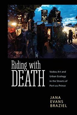 Riding with Death: Vodou Art and Urban Ecology in the Streets of Port-Au-Prince (Caribbean Studies)