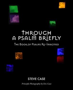 Through a Psalm Briefly: The Book of Psalms Re-Imagined