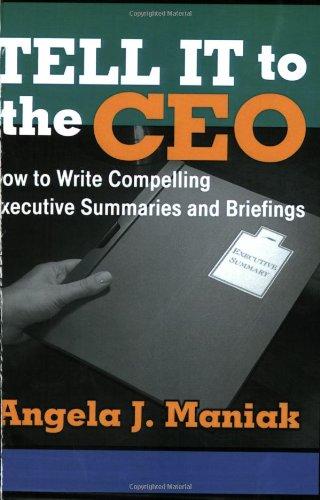 Tell It to the CEO: How to Write Compelling Executive Summaries and Briefings