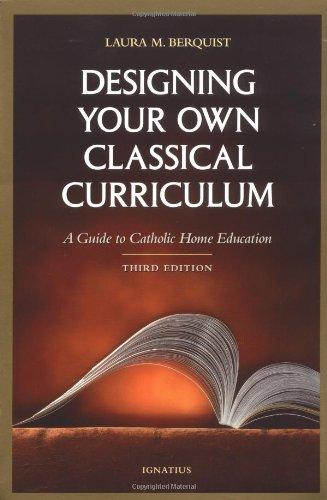 Designing Your Own Classical Curriculum: A Guide to Catholic Home Education