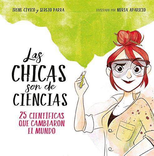 Las chicas son de ciencias: 25 científicas que cambiaron el mundo / Science Is a  Girl's Thing: 25 científicas que cambiaron en mundo (No ficción ilustrados)