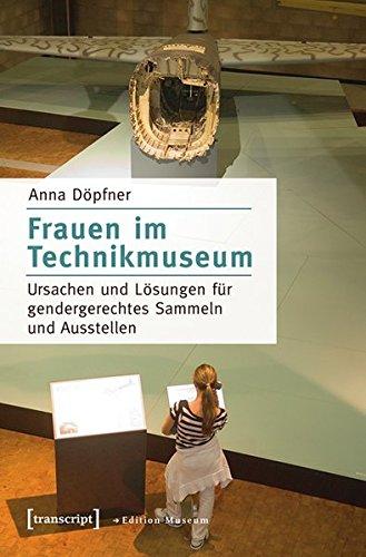 Frauen im Technikmuseum: Ursachen und Lösungen für gendergerechtes Sammeln und Ausstellen (Edition Museum)