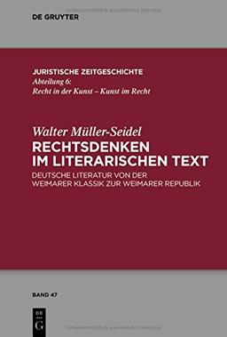 Rechtsdenken im literarischen Text: Deutsche Literatur von der Weimarer Klassik  zur Weimarer Republik (Juristische Zeitgeschichte / Abteilung  6, Band 47)