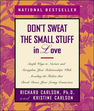 Don't Sweat the Small Stuff in Love: Simple Ways to Nurture, and Strengthen Your Relationships While Avoiding the Habits That Break Down Your Loving Connection (Don't Sweat the Small Stuff (Hyperion))