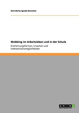 Mobbing im Arbeitsleben und in der Schule: Erscheinungsformen, Ursachen und Interventionsmöglichkeiten