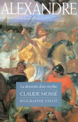 Alexandre le Grand : la destinée d'un mythe