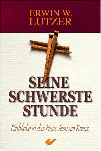 Seine schwerste Stunde. Einblicke ins Herz Jesu am Kreuz