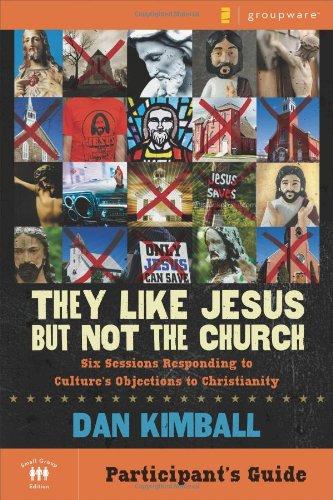 They Like Jesus But Not the Church, Participant's Guide: Six Sessions Responding to Culture's Objections to Christianity