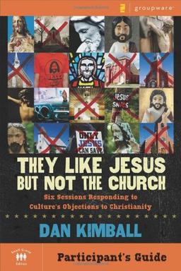 They Like Jesus But Not the Church, Participant's Guide: Six Sessions Responding to Culture's Objections to Christianity