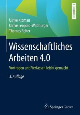 Wissenschaftliches Arbeiten 4.0: Vortragen und Verfassen leicht gemacht (Springer-Lehrbuch)