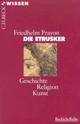 Die Etrusker: Geschichte - Religion - Kunst