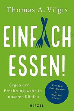 Einfach essen!: Gegen den Ernährungswahn in unseren Köpfen