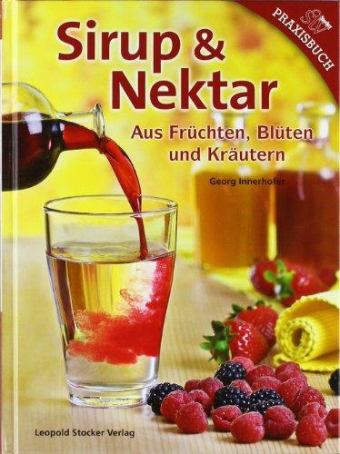 Sirup & Nektar: Aus Früchten, Blüten und Kräutern