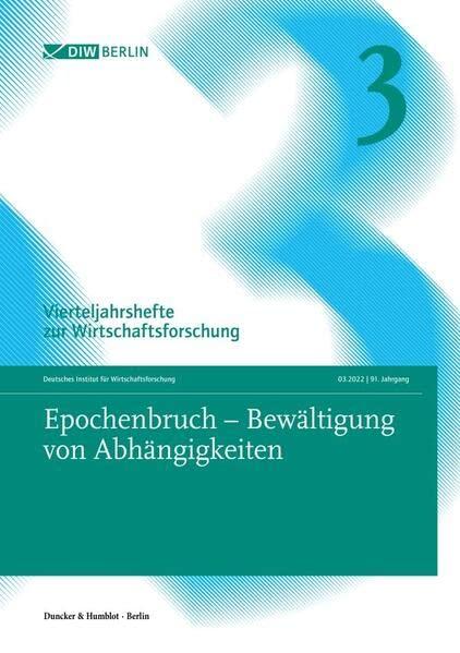 Epochenbruch – Bewältigung von Abhängigkeiten: Vierteljahrshefte zur Wirtschaftsforschung. Heft 3, 91. Jahrgang (2022).