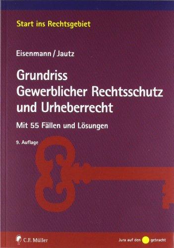 Grundriss Gewerblicher Rechtsschutz und Urheberrecht: Mit 55 Fällen und Lösungen (Start ins Rechtsgebiet)