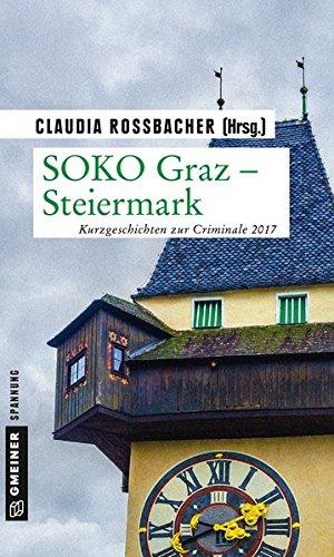 SOKO Graz - Steiermark: Kurzgeschichten zur Criminale 2017 (Kriminalromane im GMEINER-Verlag)