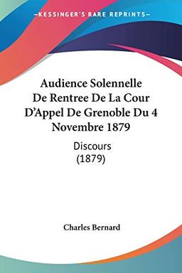 Audience Solennelle De Rentree De La Cour D'Appel De Grenoble Du 4 Novembre 1879: Discours (1879)