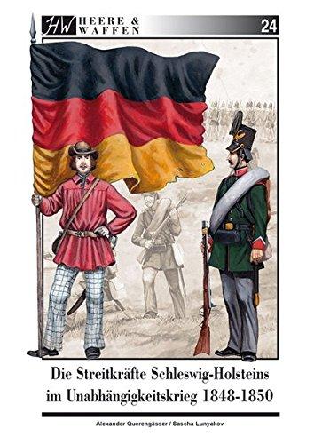 Die Streitkräfte Schleswig-Holsteins im Unabhängigkeitskrieg 1848-1850 (Heere & Waffen)