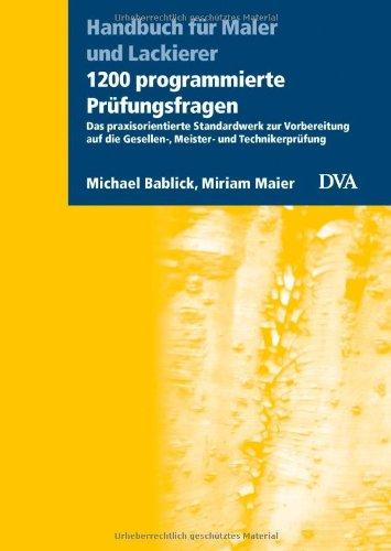 1200 programmierte Prüfungsfragen: Das praxisorientierte Standardwerk zur Vorbereitung auf die Gesellen-, Meister- und Technikerprüfung - Handbuch für Maler und Lackierer