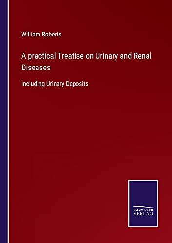 A practical Treatise on Urinary and Renal Diseases: Including Urinary Deposits