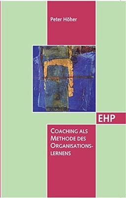 Coaching als Methode des Organisationslernens (EHP - Edition Humanistische Psychologie)