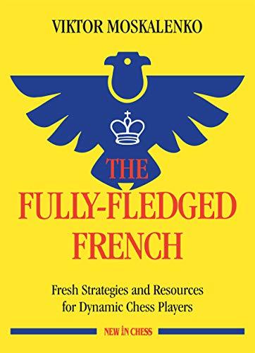 The Fully-fledged French: Fresh Strategies and Resources for Dynamic Chess Players