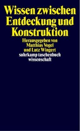 Wissen zwischen Entdeckung und Konstruktion: Erkenntnistheoretische Kontroversen (suhrkamp taschenbuch wissenschaft)