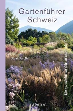 Gartenführer Schweiz: Die 330 schönsten Gärten und Parks