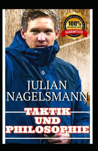 Julian Nagelsmann: Die Entstehung Von Nagelsmann Philosophie Und Stille Taktik Evolution Genie Und Moderne Fußballphilosophie Aus Dem Kopf Eines Fußballentwicklers (GERMAN EDITION)