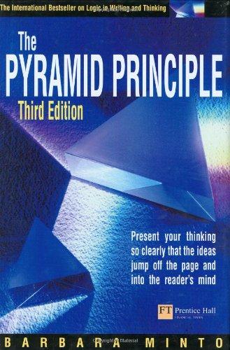 The Pyramid Principle: Present Your Thinking So Clearly That Ideas Jump Off the Page and into the Reader's Mind