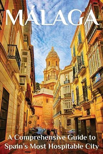 Málaga: A Comprehensive Guide to Spain’s Most Hospitable City