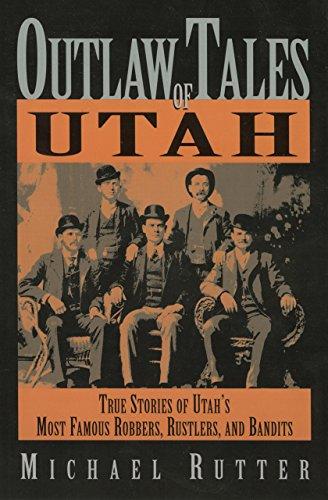 Outlaw Tales of Utah: True Stories of Utah's Most Famous Rustlers, Robbers, and Bandits (Outlaw Tales Series)