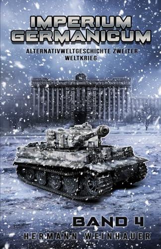 Imperium Germanicum – Alternativweltgeschichte Zweiter Weltkrieg Band 4: Tiger-Panzer rollen nach Leningrad (Imperium Germanicum - Der alternative 2. Weltkrieg, Band 4)