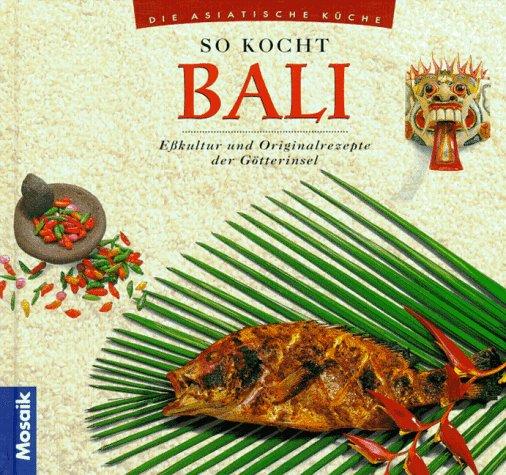 So kocht Bali. Eßkultur und Originalrezepte der Götterinseln