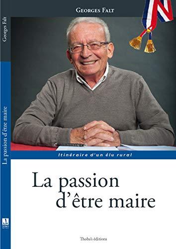 Georges Falt La passion d'être maire - Itinéraire d'un élu rural