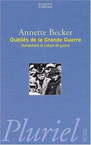 Oubliés de la Grande Guerre : humanitaire et culture de guerre, 1914-1918 : populations occupées, déportés civils, prisonniers de guerre